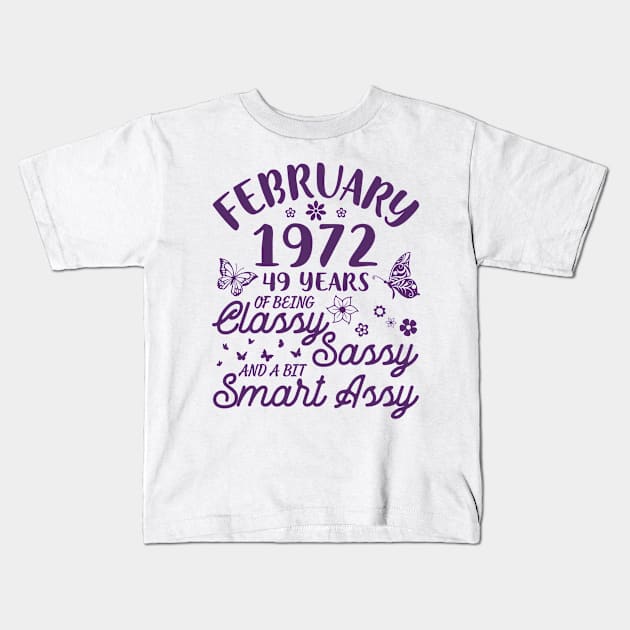 Born In February 1972 Happy Birthday 49 Years Of Being Classy Sassy And A Bit Smart Assy To Me You Kids T-Shirt by Cowan79